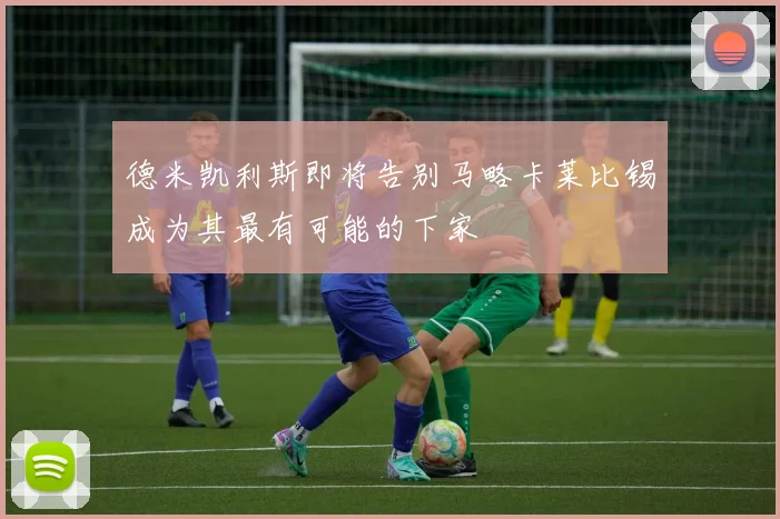 德米凯利斯即将告别马略卡莱比锡成为其最有可能的下家