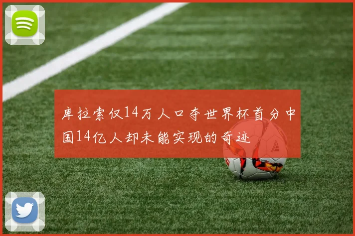 库拉索仅14万人口夺世界杯首分中国14亿人却未能实现的奇迹