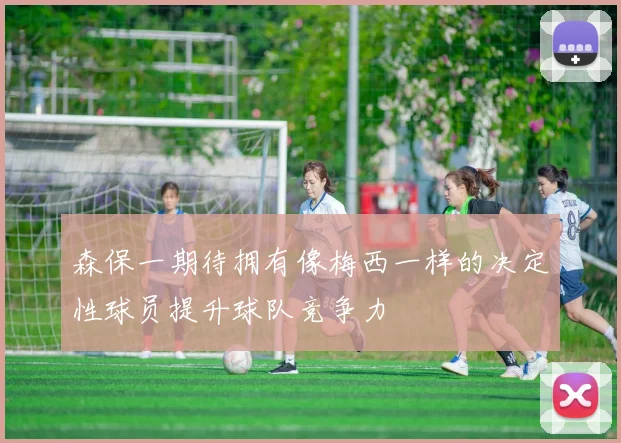 森保一期待拥有像梅西一样的决定性球员提升球队竞争力